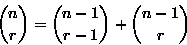 \begin{displaymath}{n \choose r} = {n-1 \choose r-1} + {n-1 \choose r}
\end{displaymath}